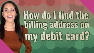 How do I find the billing address on my debit card [upl. by Bronwen]