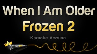 Frozen 2  When I Am Older Karaoke Version [upl. by Goodwin]