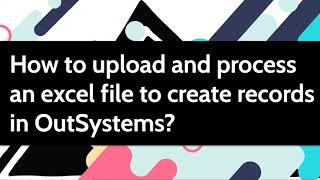 How to upload and process an excel file to create records in OutSystems [upl. by Kayne]