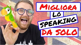 Come MIGLIORARE lo SPEAKING in INGLESE da SOLO [upl. by Nirik]