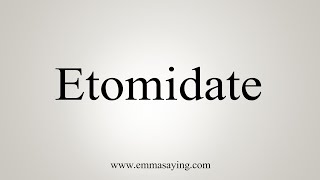 How To Say Etomidate [upl. by Sorazal]