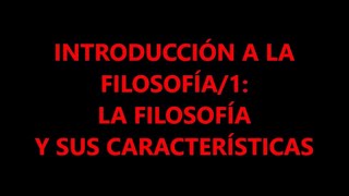 INTRODUCCIÓN FILOSOFÍA1 LAS CARACTERÍSTICAS DE LA FILOSOFÍA [upl. by Amandy]