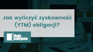 Analityk inwestycyjny Jak wyliczyć zyskowność YTM obligacji [upl. by Yob]