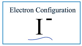 I  Electron Configuration Iodide Ion [upl. by Durware]