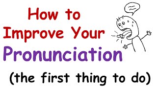 How to Improve Your English Pronunciation The First Thing You Must Do [upl. by Hokanson]