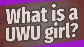 What is a UWU girl [upl. by Azne]