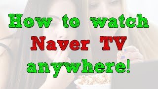 How to watch Naver TV anywhere in the world [upl. by Alfons]