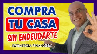 Como comprar casa SIN ENDEUDARTE  Estrategia financiera completa [upl. by Benedetto]