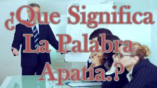 ¿Que Significa La Palabra Apatía [upl. by Gothurd]