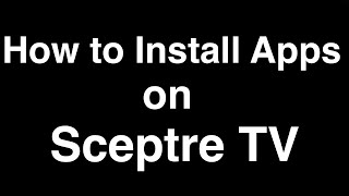 How to Install Apps on Sceptre TV [upl. by Frederich41]