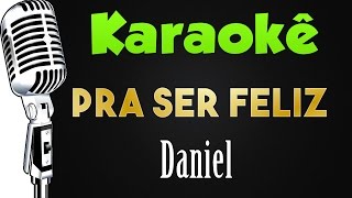 🎤 Karaokê Pra Ser Feliz  Daniel [upl. by Kaleena966]