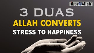 3 DUAS ALLAH CONVERTS STRESS TO HAPPINESS [upl. by Esiralc703]