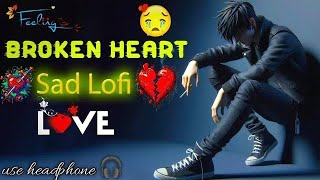 BROKEN HEART SAD LOFI SONGS 😢💔  MOOD OFF SLOWED amp REVERB SONG 🥺  lofi sadsong song [upl. by Trovillion494]