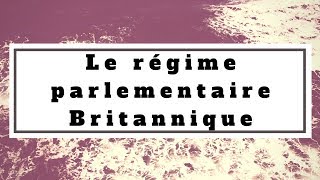 Droit constitutionnel Le régime parlementaire Britannique [upl. by Compton868]