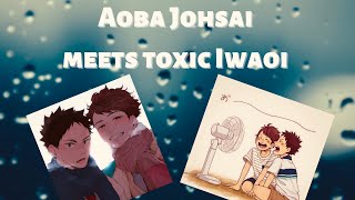 Aoba Johsai meets Toxic Iwaoi [upl. by Ennayr]