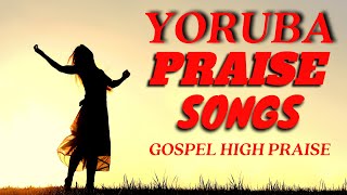 Yoruba Gospel Music Praise Songs  Yoruba High Praise  Yoruba Gospel Songs [upl. by Dorrehs]