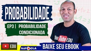 PROBABILIDADE CONDICIONAL  EP 9 [upl. by Adalard]