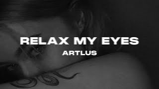 Relax My Eyes ARTLUS Remix [upl. by Clim]