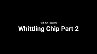 Whittling Chip Part 2 [upl. by Omissam]