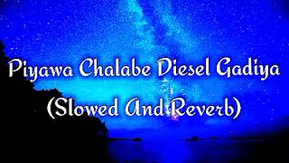 Piyawa Chalabe Diesel Gadiya Slowed And Reverb [upl. by Kandace115]