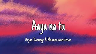 Aaya Na Tu Lyrics  Arjun Kanungo Momina Mustehsan [upl. by Notaek51]