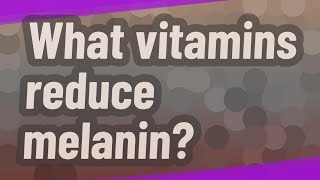 What vitamins reduce melanin [upl. by Dru196]