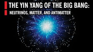 Neutrinos Matter and Antimatter The Yin Yang of the Big Bang [upl. by Hills]