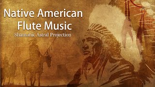 Native American Flute Music Shamanic Astral Projection Meditation Music Healing Music Relaxing [upl. by Llebiram]