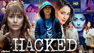 Hacked Full Movie  Hina Khan Rohan Shah Mohit Malhotra Tanvi Thakkar  Review amp Facts [upl. by Alpert]