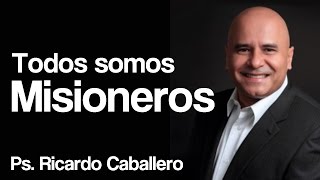 Predicas Cristianas  Todos Somos Misioneros  Pastor Ricardo Caballero [upl. by Pasquale207]