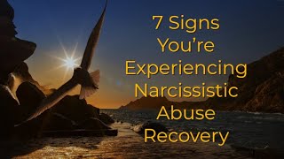 7 Signs Youre Experiencing Narcissistic Abuse Recovery [upl. by Nitsud]