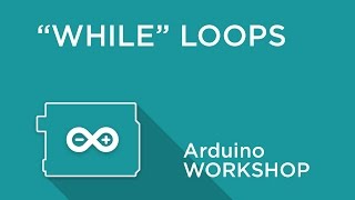 Arduino Workshop  Chapter Three  WHILE Loops [upl. by Matelda]