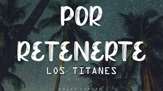 Por Retenerte  Los Titanes Letra [upl. by Roselyn]