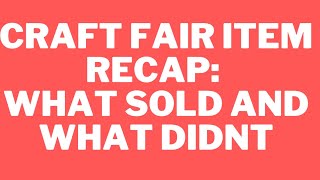 CRAFT FAIR 2022 ITEM RECAP WHAT SOLD AND WHAT DIDN’T [upl. by Eened]