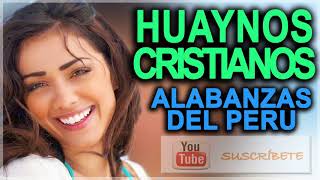 MIX HUAYNOS CRISTIANOS 2018 ALABANZAS DEL PERÚ [upl. by Livvie]