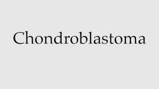 How to Pronounce Chondroblastoma [upl. by Imefulo]