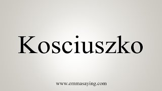 How To Say Kosciuszko [upl. by Naida256]