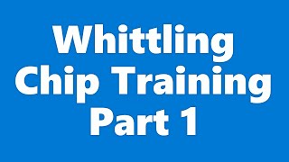 Whittling Chip Training  Part 1 [upl. by Sheldon297]