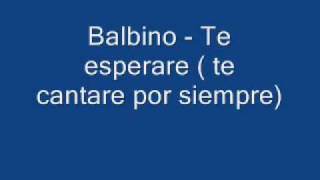 balbino  te esperare  te cantare por siempre [upl. by Eissed850]