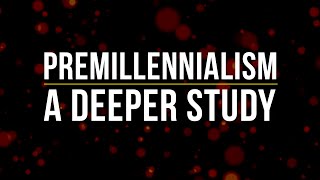 Premillennialism A Deeper Study [upl. by Ephrem]