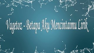 Vagetoz  Betapa Aku Mencintaimu Lirik [upl. by Sleinad]