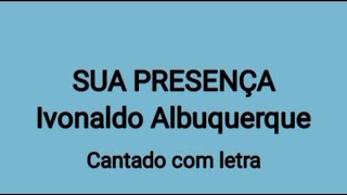 SUA PRESENÇA  Ivonaldo Albuquerque COM LETRA [upl. by Marabel445]