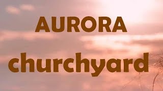 AURORA  Churchyard lyrics [upl. by Niels]