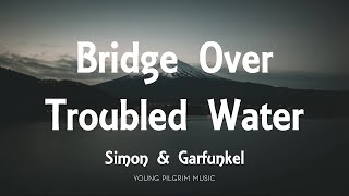 Simon amp Garfunkel  Bridge Over Troubled Water Lyrics [upl. by Stone]