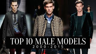 TOP 10 MALE MODELS  20002015 [upl. by Gotthelf]