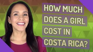 How much does a girl cost in Costa Rica [upl. by Erdnael755]