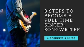 8 Steps To Become a Full Time Singer Songwriter [upl. by Chapman]