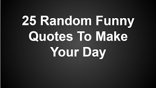 25 Random Funny Quotes To Make Your Day [upl. by Hooper]