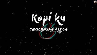 Kopi Ku  The Crossing and WZPOG LIRIK [upl. by Kehsihba97]