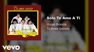 Grupo Bryndis  Sólo Te Amo A Ti Audio [upl. by Alidia]